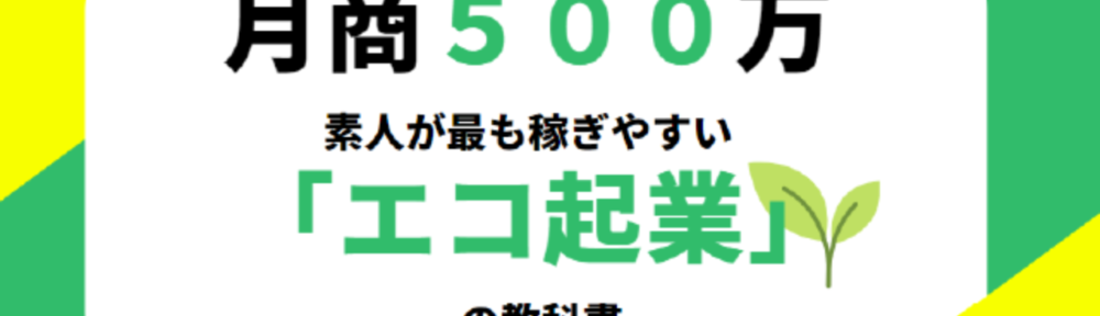 【月商500万稼いだ】素人が最も稼ぎやすい「エコ起業」の教科書